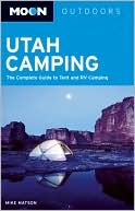 Moon Utah Camping: The Complete Guide to Tent and RV Camping