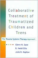 Collaborative Treatment of Traumatized Children and Teens: The Trauma Systems Therapy Approach