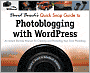 David Busch's Quick Snap Guide to Photoblogging with Word Press: An Instant Start-Up Manual for Creating and Promoting Your Own Photoblog: An Instant Start-Up Manual for Creating and Promoting Your Own Photoblog