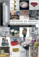 Creation en France: Arts decoratifs 1945-1965: Repertoire alphabetique