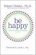 Be Happy!: Release the Power of Happiness in YOU
