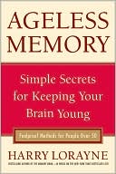 Ageless Memory: Simple Secrets for Keeping Your Brain Young - Foolproof Methods for People Over 50