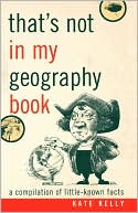 That's Not in My Geography Book: A Compilation of Little-Known Facts