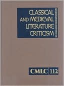Classical and Medieval Literature Criticism : Criticism of the Works of World Authors from Classical Antiquity Through the Fourteenth Century, from the First Appraisals to Current Evaluations