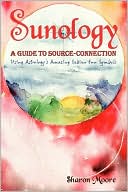 Sunology ] a Guide to Source Connection (Using Astrology's Amazing Sabian Sun Symbols)