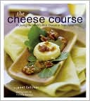 The Cheese Course: Enjoying the World's Best Cheeses at Your Table