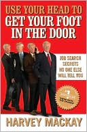 Use Your Head to Get Your Foot in the Door: Job Secrets No One Else Will Tell You