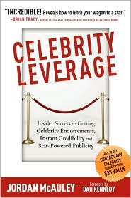 Celebrity Leverage: Insider Secrets to Getting Celebrity Endorsements, Instant Credibility and Star-Powered Publicity, or How to Make Your Business - Plus Yourself - Rich and Famous