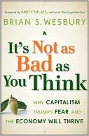 It's Not as Bad as You Think: Why Capitalism Trumps Fear and the Economy Will Thrive