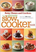 Better Homes and Gardens The Ultimate Slow Cooker Book: More than 400 recipes from appetizers to desserts