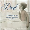Dad: What Would I Do Without Someone Like You?