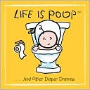Life Is Poop: And Other Diaper Dramas