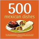 500 Mexican Dishes: The Only Compendium of Mexican Dishes You'll Ever Need