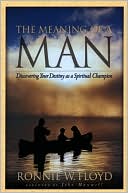 The Meaning of a Man: Discovering Your Destiny as a Spiritual Champion