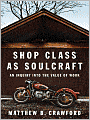 Shop Class as Soulcraft: An Inquiry into the Value of Work