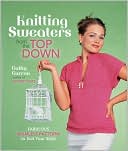 Knitting Sweaters from the Top Down: Fabulous Seamless Patterns to Suit Your Style