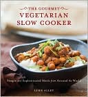 Gourmet Vegetarian Slow Cooker: Simple and Sophisticated Meals from Around the World