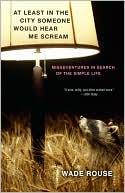 download At Least in the City Someone Would Hear Me Scream : Misadventures in Search of the Simple Life book