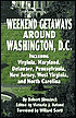 Weekend Getaways around Washington, D.C.: Including Virginia, Maryland, Delaware, Pennsylvania, New Jersey, West Virginia, and North Carolina