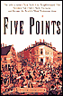 Five Points: The 19th-Century New York City Neighborhood That Invented Tap Dance, Stole Elections, and Became The World's Most Notorious Slum