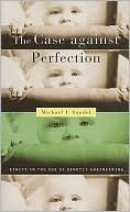 The Case against Perfection: Ethics in the Age of Genetic Engineering