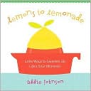 Lemons to Lemonade: Little Ways to Sweeten up Life's Sour Moments
