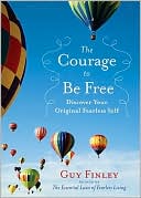 The Courage to Be Free: Discover Your Original Fearless Self