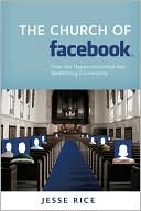 The Church of Facebook: How the Wireless Generation Is Redefining Community