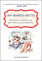 Why Manners Matter: What Confucius, Jefferson, and Jackie O Knew and You ShouldToo