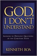 God I Don't Understand: Answers to Difficult Questions of the Christian Faith