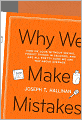 Why We Make Mistakes: How We Look Without Seeing, Forget Things in Seconds, and Are All Pretty Sure We Are Way above Average