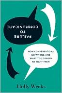 Failure to Communicate: How Conversations Go Wrong and What You Can Do to Right Them