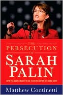 The Persecution of Sarah Palin: How the Elite Media Tried to Bring Down a Rising Star