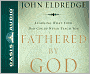 Fathered by God: Learning What Your Dad Could Never Teach You