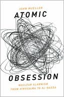 Atomic Obsession: Nuclear Alarmism from Hiroshima to Al-Qaeda