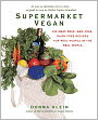 Supermarket Vegan: 225 Meat-Free, Egg-Free, Dairy-Free Recipes for Real Peoplein the Real World