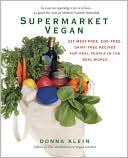 Supermarket Vegan: 225 Meat-Free, Egg-Free, Dairy-Free Recipes for Real Peoplein the Real World