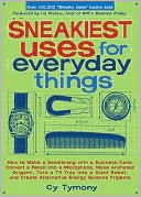 Sneakiest Uses for Everyday Things: How to Make a Boomerang with a Business Card, Convert a Pencil into a Microphone, Make Animated Origami, Turn a TV Tray into a Giant Robot, and Create Alternative Energy Science Projects