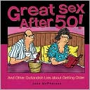 Great Sex After 50!: And Other Outlandish Lies about Getting Older