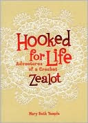 Hooked for Life: Adventures of a Crochet Zealot