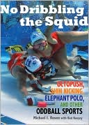 No Dribbling the Squid: Octopush, Shin Kicking, Elephant Polo, and Other Oddball Sports