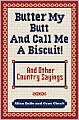 Butter My Butt and Call Me a Biscuit: And Other Country Sayings, Say-Sos, Hoots, and Hollers