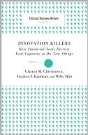 Innovation Killers: How Financial Tools Destroy Your Capacity to Do New Things