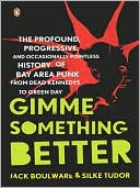 Gimme Something Better: The Profound, Progressive, and Occasionally Pointless History of Bay Area Punk from Dead Kennedys to Green Day