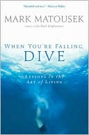 When You're Falling, Dive: Lessons in the Art of Living