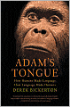 Adam's Tongue: How Humans Made Language, How Language Made Humans