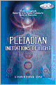 Pleiadian Initiations of Light: A Guide to Energetically Awaken You to the Pleiadian Prophecies for Healing and Resurrection