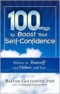 100 Ways to Boost Your Self-Confidence: Believe In Yourself and Others Will Too