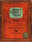 Scary, Gross and Weird Stories from the Bible: Bloody Tent Pegs, Disembodied Fingers, and Suicidal Pigs... the Truths Buried in the Bizarre