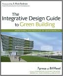 The Integrative Design Guide to Green Building: Redefining the Practice of Sustainability